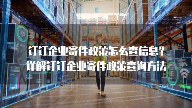 钉钉企业寄件政策怎么查信息?详解钉钉企业寄件政策查询方法