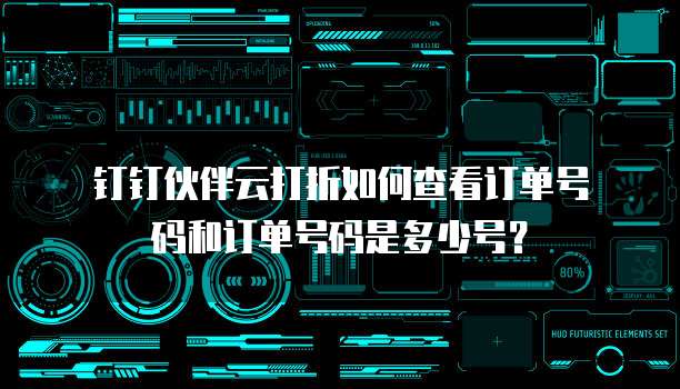 钉钉伙伴云打折如何查看订单号码和订单号码是多少号?