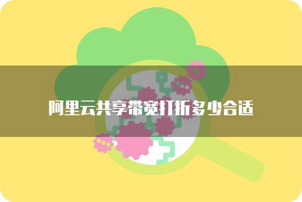 阿里云共享带宽打折多少合适