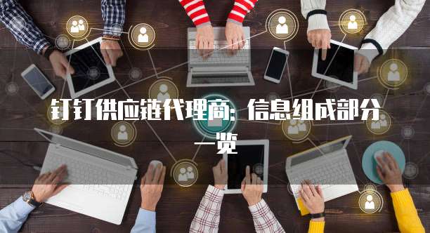 钉钉供应链代理商: 信息组成部分一览