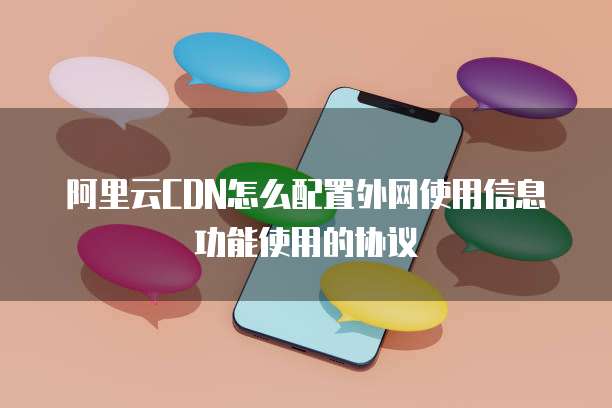阿里云CDN怎么配置外网使用信息功能使用的协议