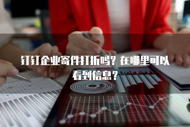 钉钉企业寄件打折吗?在哪里可以看到信息?