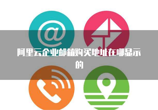 阿里云企业邮箱购买地址在哪显示的