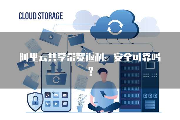 阿里云共享带宽返利：安全可靠吗？