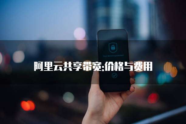 阿里云共享带宽:价格与费用