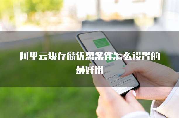 阿里云块存储优惠条件怎么设置的最好用