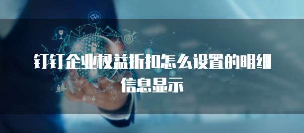 钉钉企业权益折扣怎么设置的明细信息显示
