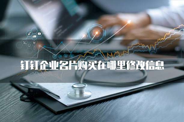 钉钉企业名片购买在哪里修改信息