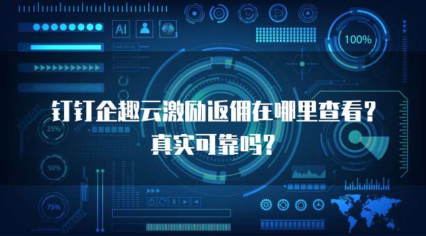 钉钉企趣云激励返佣在哪里查看?真实可靠吗?