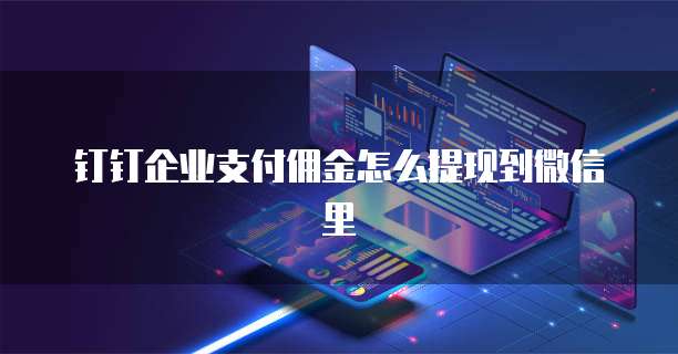 钉钉企业支付佣金怎么提现到微信里