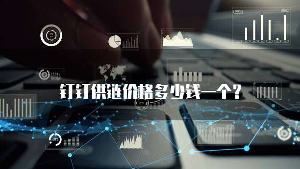 钉钉供链价格多少钱一个?