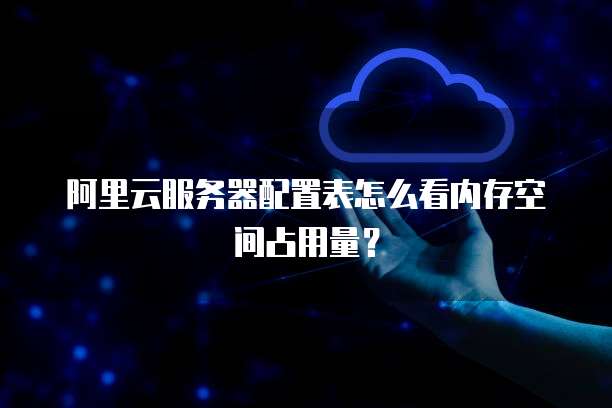 阿里云服务器配置表怎么看内存空间占用量?