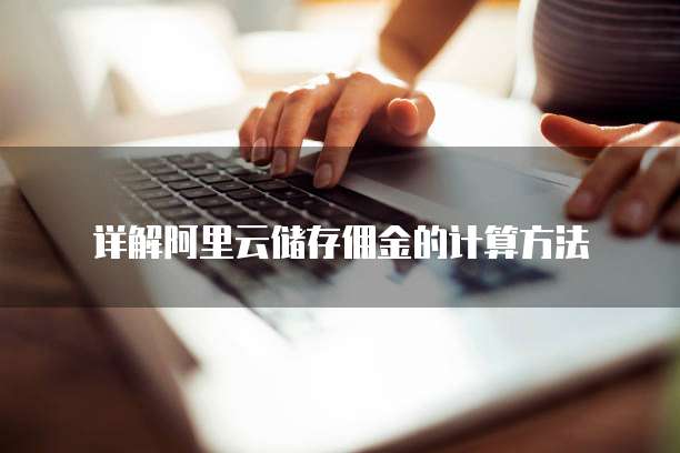 详解阿里云储存佣金的计算方法