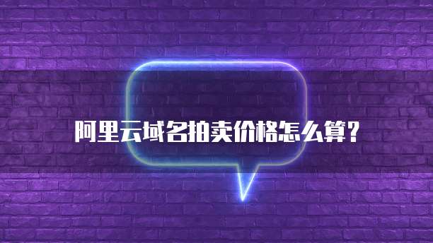 阿里云域名拍卖价格怎么算？