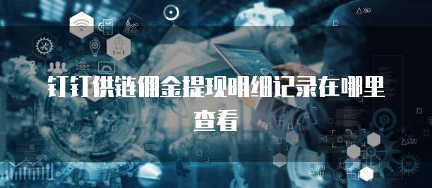 钉钉供链佣金提现明细记录在哪里查看