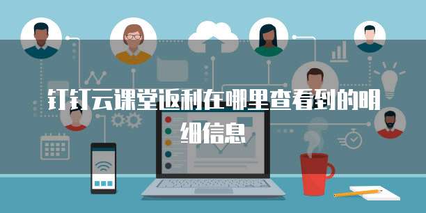 钉钉云课堂返利在哪里查看到的明细信息