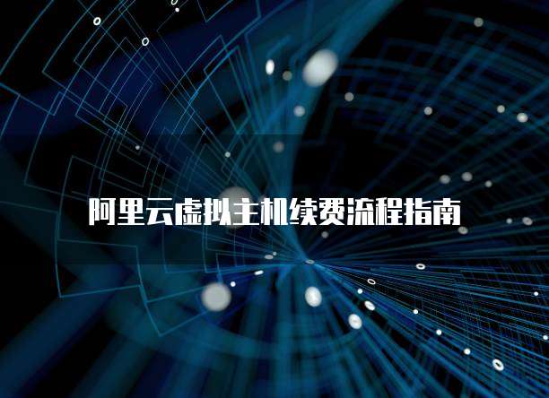 阿里云虚拟主机续费流程指南