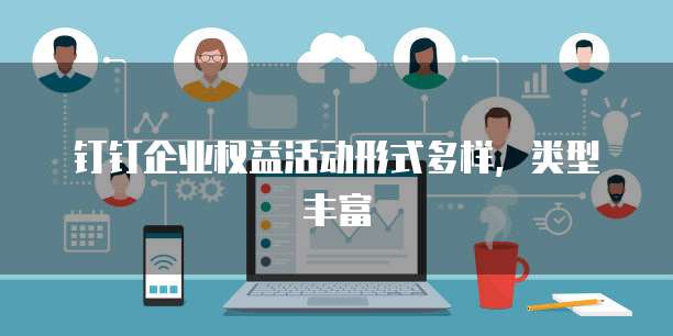 钉钉企业权益活动形式多样，类型丰富