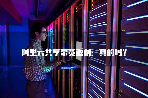 阿里云共享带宽返利:真的吗?
