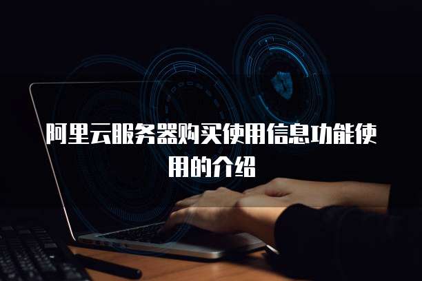 阿里云服务器购买使用信息功能使用的介绍