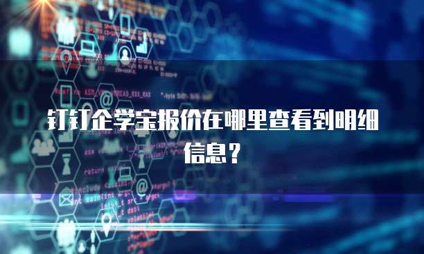 钉钉企学宝报价在哪里查看到明细信息?