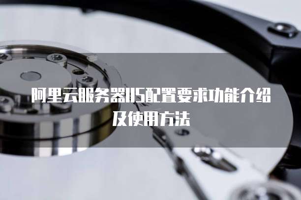 阿里云服务器IIS配置要求功能介绍及使用方法