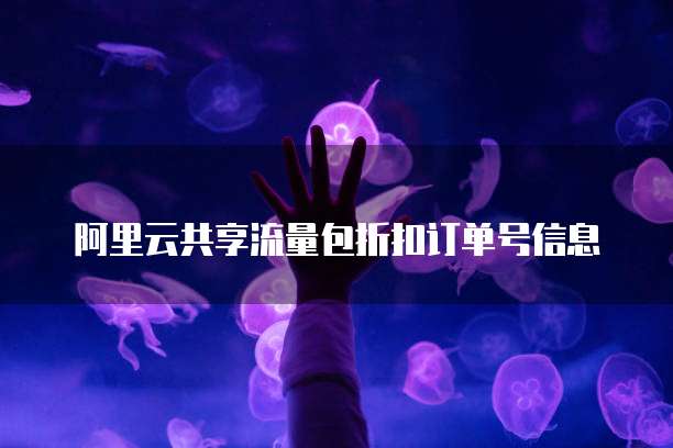 阿里云共享流量包折扣订单号信息