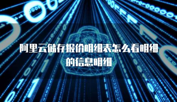 阿里云储存报价明细表怎么看明细的信息明细
