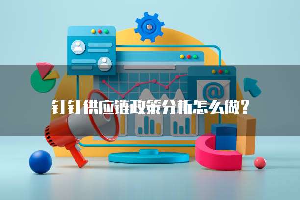 钉钉供应链政策分析怎么做?