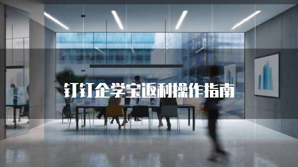 钉钉企学宝返利操作指南