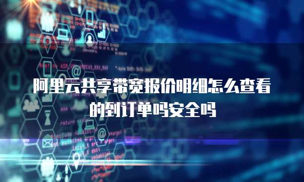 阿里云共享带宽报价明细怎么查看的到订单吗安全吗