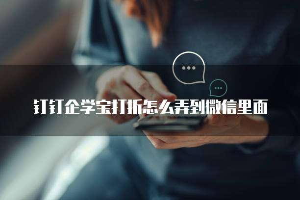 钉钉企学宝打折怎么弄到微信里面