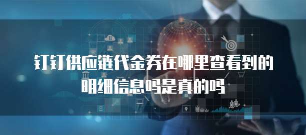 钉钉供应链代金券在哪里查看到的明细信息吗是真的吗