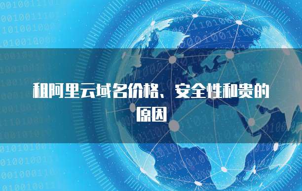 租阿里云域名价格、安全性和贵的原因