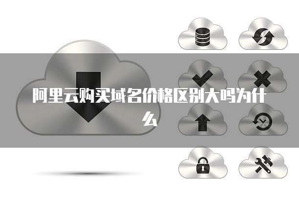 阿里云购买域名价格区别大吗为什么