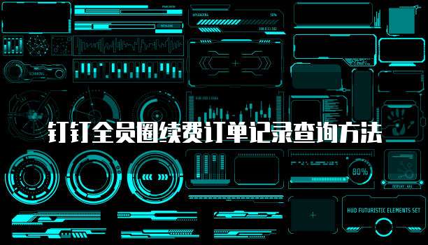 钉钉全员圈续费订单记录查询方法