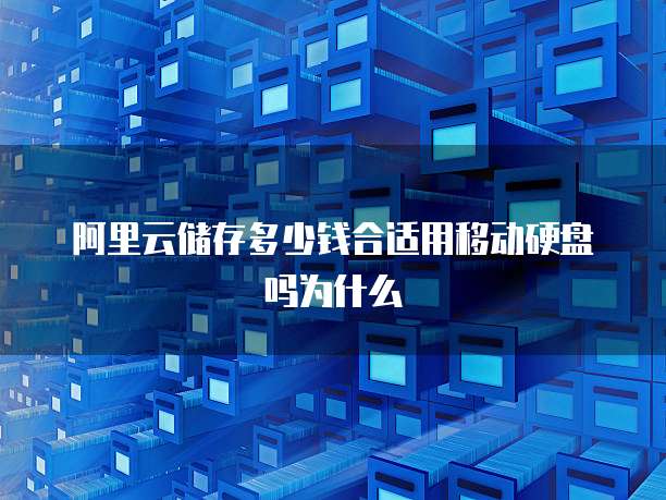 阿里云储存多少钱合适用移动硬盘吗为什么