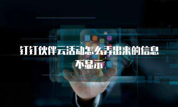 钉钉伙伴云活动怎么弄出来的信息不显示