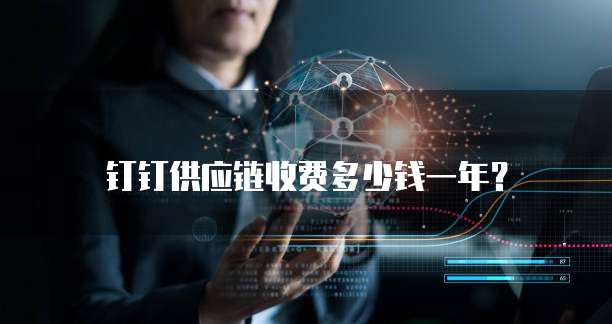 钉钉供应链收费多少钱一年?