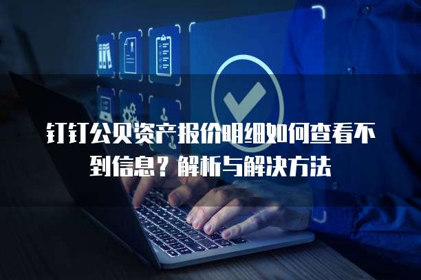 钉钉公贝资产报价明细如何查看不到信息?解析与解决方法