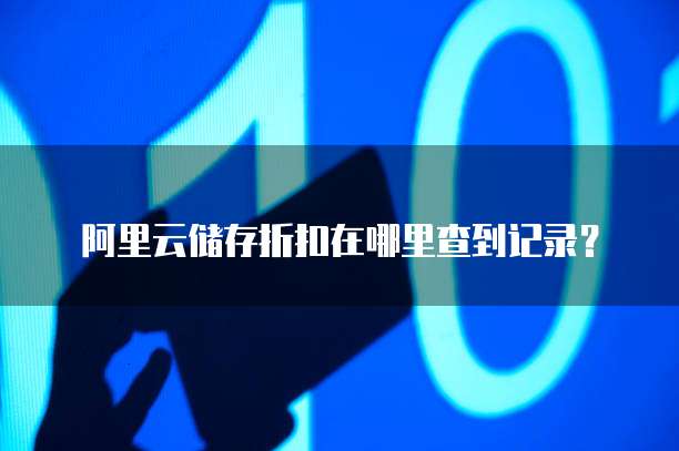 阿里云储存折扣在哪里查到记录?