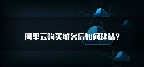 阿里云购买域名后如何建站?