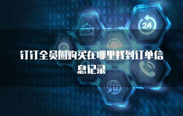 钉钉全员圈购买在哪里找到订单信息记录