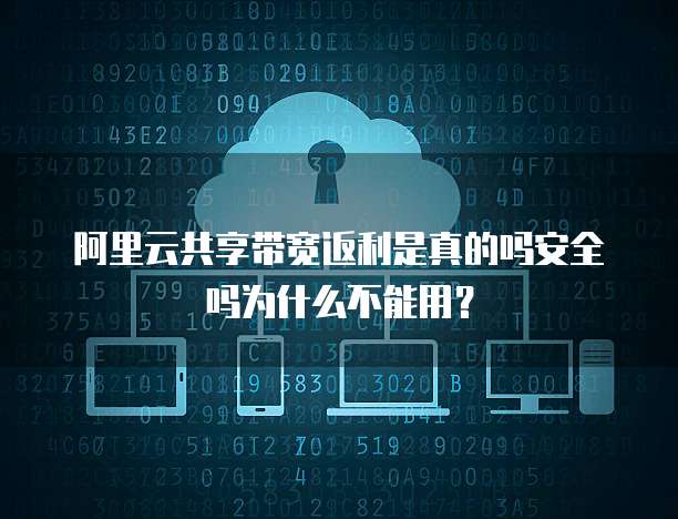 阿里云共享带宽返利是真的吗安全吗为什么不能用?