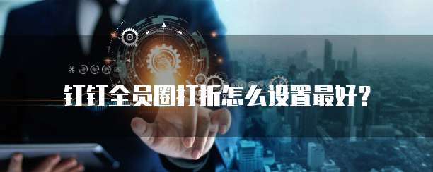 钉钉全员圈打折怎么设置最好？