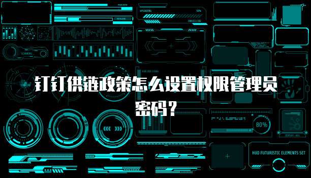 钉钉供链政策怎么设置权限管理员密码?