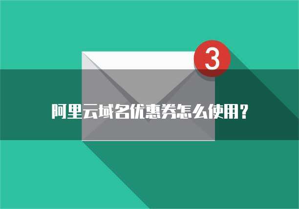 阿里云域名优惠券怎么使用?