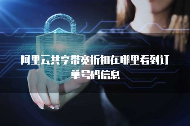 阿里云共享带宽折扣在哪里看到订单号码信息
