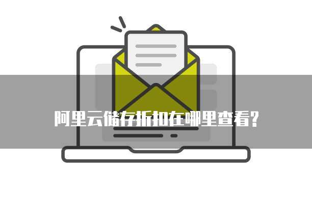 阿里云储存折扣在哪里查看?