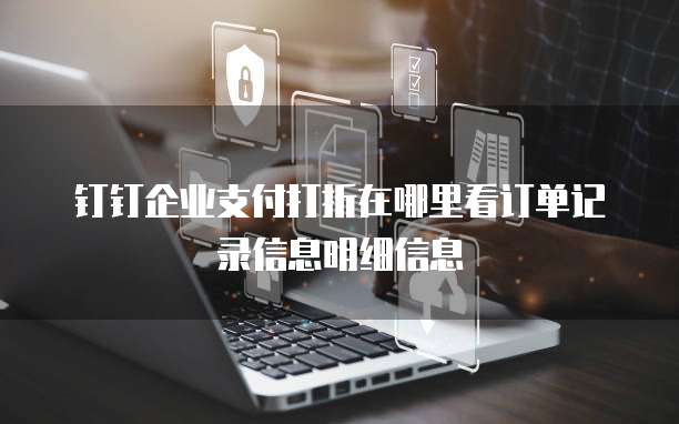 钉钉企业支付打折在哪里看订单记录信息明细信息